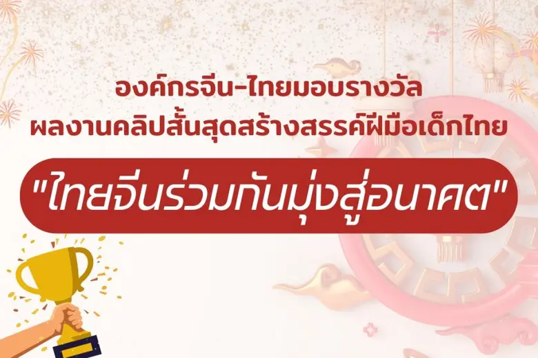 องค์กรสื่อจีน-ไทยมอบรางวัล ผลงานคลิปสั้นสุดสร้างสรรค์ฝีมือเด็กไทย "ไทยจีนร่วมกันมุ่งสู่อนาคต"